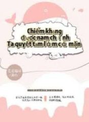 chiem-khong-duoc-nam-chinh-ta-quyet-lam-ca-man-1648072707